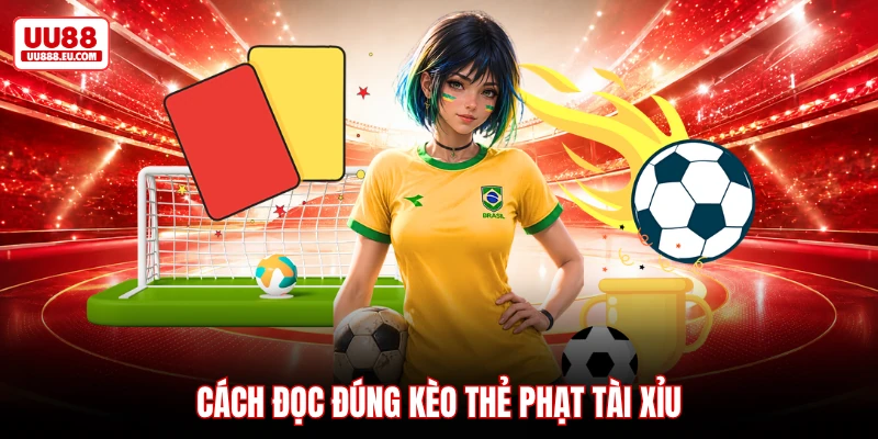 Cách đọc đúng kèo thẻ phạt tài xỉu