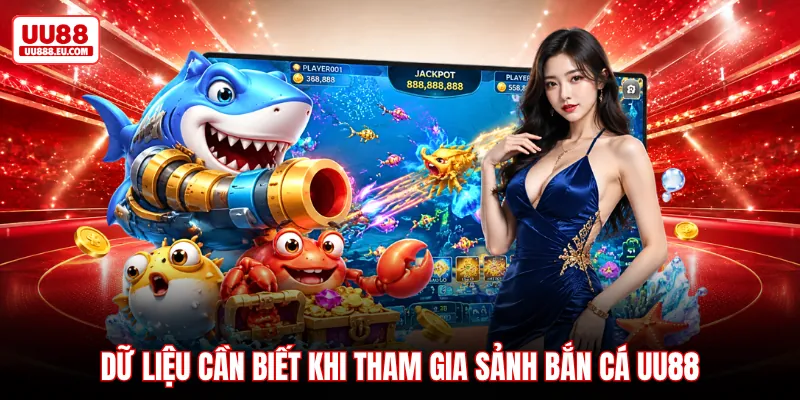Dữ liệu cần biết khi tham gia sảnh bắn cá UU88