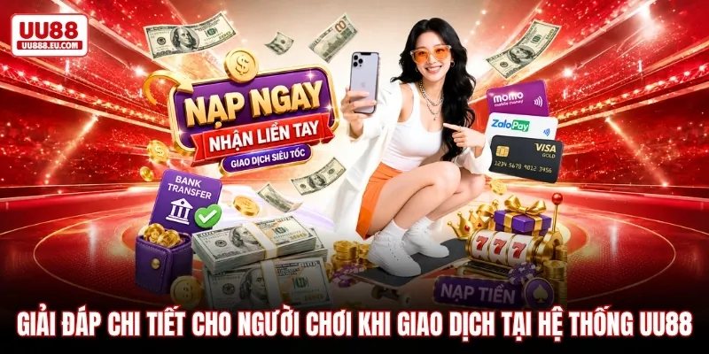 Giải đáp chi tiết cho người chơi khi giao dịch tại hệ thống UU88
