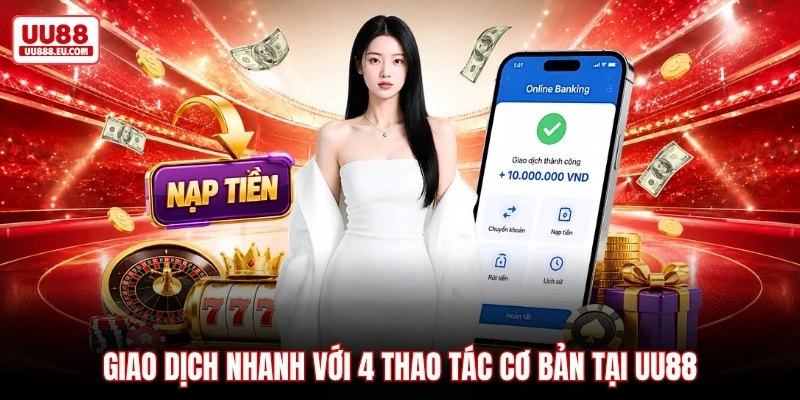 Giao dịch nhanh với 4 thao tác cơ bản tại UU88