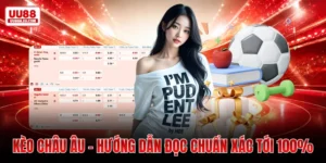 Kèo Châu Âu - Hướng Dẫn Đọc Chuẩn Xác Tới 100%