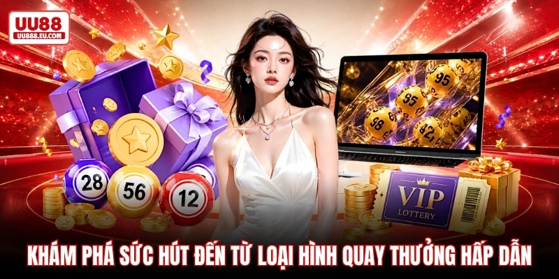 Khám phá sức hút đến từ loại hình quay thưởng hấp dẫn