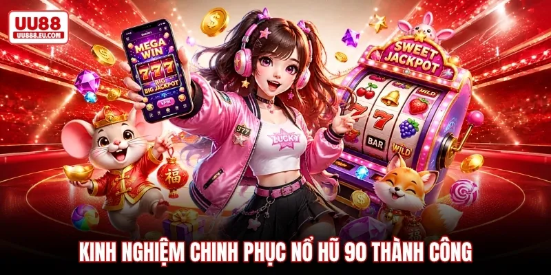 Kinh nghiệm chinh phục nổ hũ 90 thành công