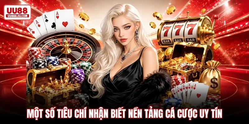 Một số tiêu chí nhận biết nền tảng cá cược uy tín
