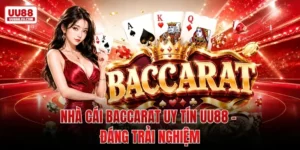 Nhà Cái Baccarat Uy Tín UU88 - Đáng Trải Nghiệm