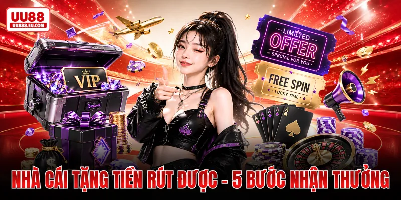 Nhà Cái Tặng Tiền Rút Được - 5 Bước Nhận Thưởng