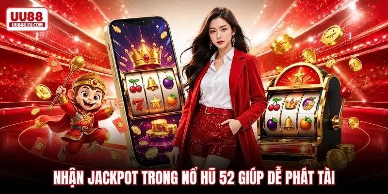Nhận jackpot trong nổ hũ 52 giúp dễ phát tài