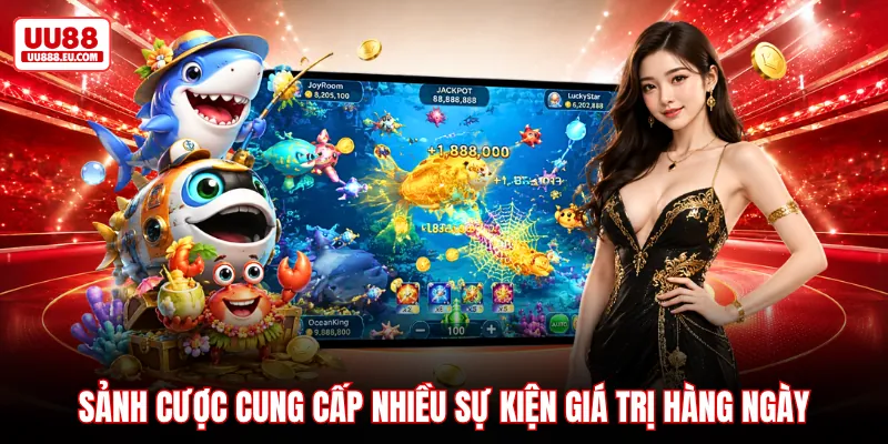 Sảnh cược cung cấp nhiều sự kiện giá trị hàng ngày