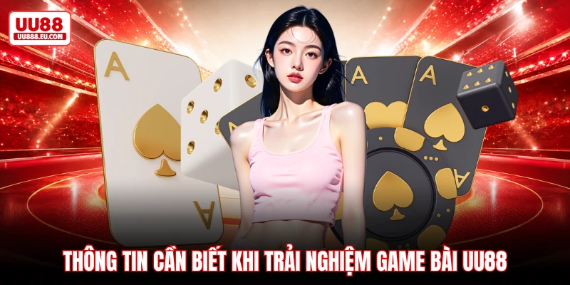 Thông tin cần biết khi trải nghiệm game bài UU88
