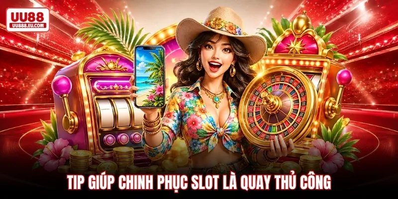 Tip giúp chinh phục slot là quay thủ công